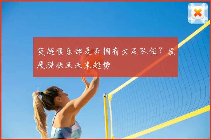 英超俱乐部是否拥有女足队伍？发展现状及未来趋势