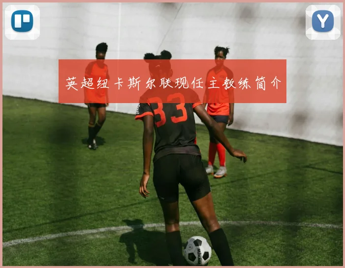 英超纽卡斯尔联现任主教练简介